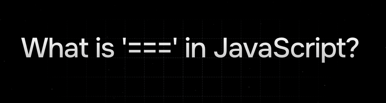 What is triple equals in JavaScript?